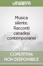 Musica silente. Racconti canadesi contemporanei