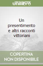 Un presentimento e altri racconti vittoriani libro