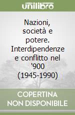 Nazioni, società e potere. Interdipendenze e conflitto nel '900 (1945-1990)