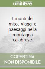 I monti del mito. Viaggi e paesaggi nella montagna calabrese libro