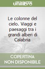 Le colonne del cielo. Viaggi e paesaggi tra i grandi alberi di Calabria libro