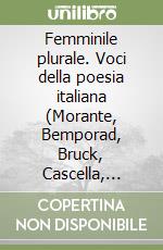 Femminile plurale. Voci della poesia italiana (Morante, Bemporad, Bruck, Cascella, Frabotta, Donati, Guidacci, Lilli, Maraini, Merini, Ombres, Rosselli, Spaziani...) libro