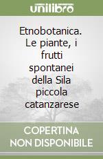 Etnobotanica. Le piante, i frutti spontanei della Sila piccola catanzarese