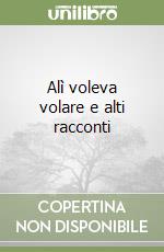 Alì voleva volare e alti racconti libro