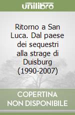 Ritorno a San Luca. Dal paese dei sequestri alla strage di Duisburg (1990-2007) libro