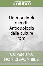 Un mondo di mondi. Antropologia delle culture rom libro