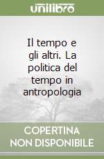 Il tempo e gli altri. La politica del tempo in antropologia libro