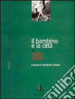 Il bambino e la città. Crescere in ambiente urbano libro