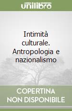 Intimità culturale. Antropologia e nazionalismo libro