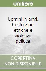 Uomini in armi. Costruzioni etniche e violenza politica