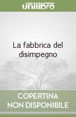 La fabbrica del disimpegno libro