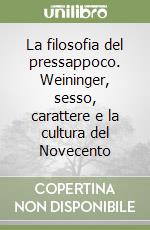 La filosofia del pressappoco. Weininger, sesso, carattere e la cultura del Novecento