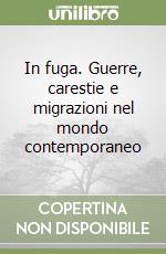 In fuga. Guerre, carestie e migrazioni nel mondo contemporaneo