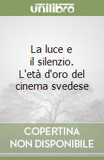 La luce e il silenzio. L'età d'oro del cinema svedese libro