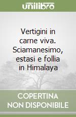 Vertigini in carne viva. Sciamanesimo, estasi e follia in Himalaya libro