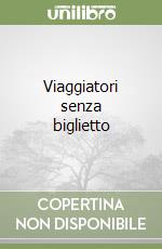 Viaggiatori senza biglietto libro