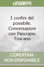 I confini del possibile. Conversazioni con Pancrazio Toscano libro