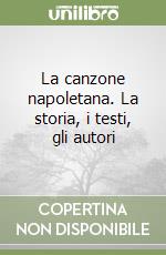 La canzone napoletana. La storia, i testi, gli autori libro