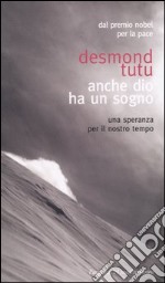 Anche Dio ha un sogno. Una speranza per il nostro tempo libro