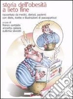 Storia dell'obesità a lieto fine. Raccontata, con diete e ricette, da medici, dietiste, pazienti con diete, ricette e illustrazioni di passepartout libro