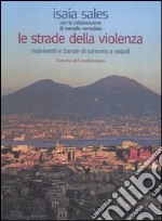 Le strade della violenza. Malviventi e bande di camorra a Napoli libro