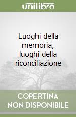 Luoghi della memoria, luoghi della riconciliazione libro