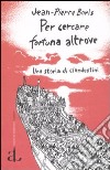 Per cercare fortuna altrove. Una storia di clandestini libro di Boris Jean-Pierre