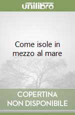 Come isole in mezzo al mare