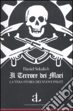 Il Terrore dei mari. La vera storia dei nuovi pirati libro