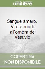 Sangue amaro. Vite e morti all'ombra del Vesuvio libro