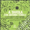 A tavola con Antonio Tubelli. La cucina napoletana dei mangiafoglie, dei mangiamaccheroni e ai sapori del Mediterraneo libro di Tubelli Antonio Di Martino M. (cur.)