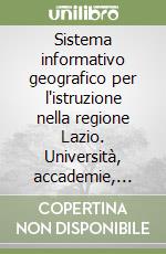 Sistema informativo geografico per l'istruzione nella regione Lazio. Università, accademie, istituti e scuole superiori libro