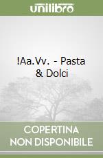 !Aa.Vv. - Pasta & Dolci libro