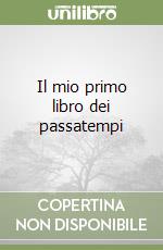 Il mio primo libro dei passatempi libro