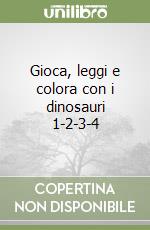 Gioca, leggi e colora con i dinosauri 1-2-3-4 libro