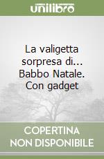 La valigetta sorpresa di... Babbo Natale. Con gadget libro