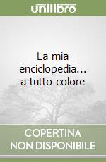 La mia enciclopedia... a tutto colore libro