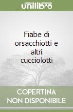 Fiabe di orsacchiotti e altri cucciolotti libro