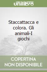 Staccattacca e colora. Gli animali-I giochi libro