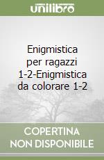 Enigmistica per ragazzi 1-2-Enigmistica da colorare 1-2 libro