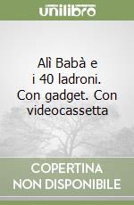 Alì Babà e i 40 ladroni. Con gadget. Con videocassetta libro