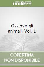 Osservo gli animali. Vol. 1 libro