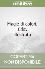 Magie di colori. Ediz. illustrata libro