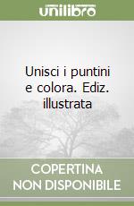 Unisci i puntini e colora. Ediz. illustrata libro
