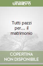 Tutti pazzi per... il matrimonio libro