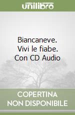 Biancaneve. Vivi le fiabe. Con CD Audio libro