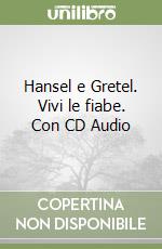 Hansel e Gretel. Vivi le fiabe. Con CD Audio