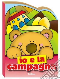 Io e la campagna. Ediz. illustrata