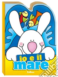 Io e il mare. Ediz. illustrata