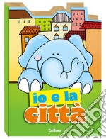 Io e la città. Ediz. illustrata libro